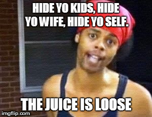 hide his stuff | HIDE YO KIDS, HIDE YO WIFE, HIDE YO SELF. THE JUICE IS LOOSE | image tagged in hide yo kids | made w/ Imgflip meme maker