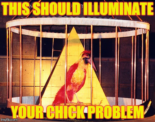 THIS SHOULD ILLUMINATE YOUR CHICK PROBLEM | made w/ Imgflip meme maker
