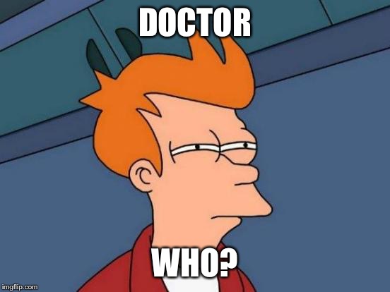 Futurama Fry Meme | DOCTOR WHO? | image tagged in memes,futurama fry | made w/ Imgflip meme maker