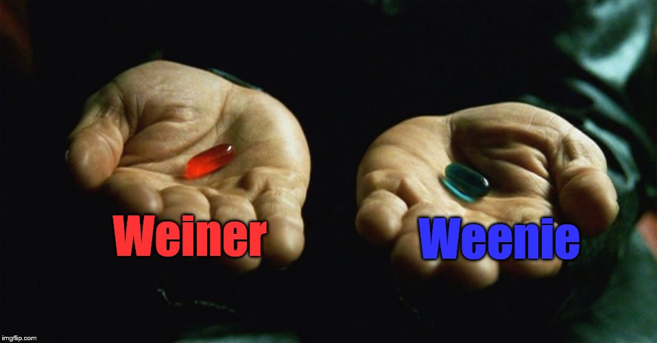 For National Hot Dog Week try to not be a weenie. | Weenie; Weiner | image tagged in hot dog,national hot dog day,national hot dog week,matrix morpheus offer,red pill blue pill | made w/ Imgflip meme maker