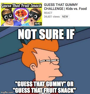 Kids React to Memes | NOT SURE IF; "GUESS THAT GUMMY" OR "GUESS THAT FRUIT SNACK" | image tagged in funny,memes,reactions,youtube,react,futurama fry | made w/ Imgflip meme maker