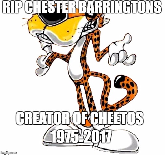 RIP CHESTER BARRINGTONS; CREATOR OF CHEETOS; 1975-2017 | made w/ Imgflip meme maker