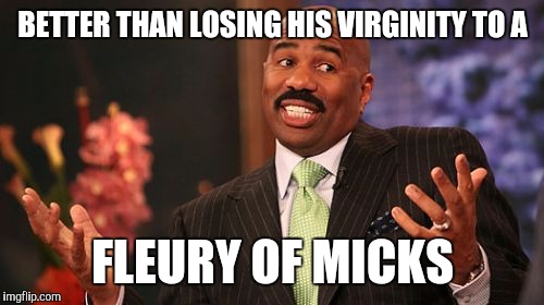 Steve Harvey Meme | BETTER THAN LOSING HIS VIRGINITY TO A FLEURY OF MICKS | image tagged in memes,steve harvey | made w/ Imgflip meme maker