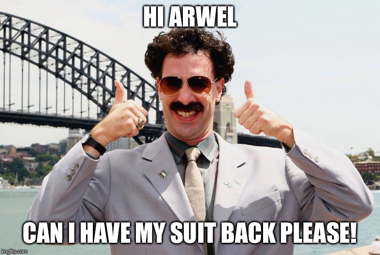 Borat Thumbs Up | HI ARWEL; CAN I HAVE MY SUIT BACK PLEASE! | image tagged in borat thumbs up | made w/ Imgflip meme maker