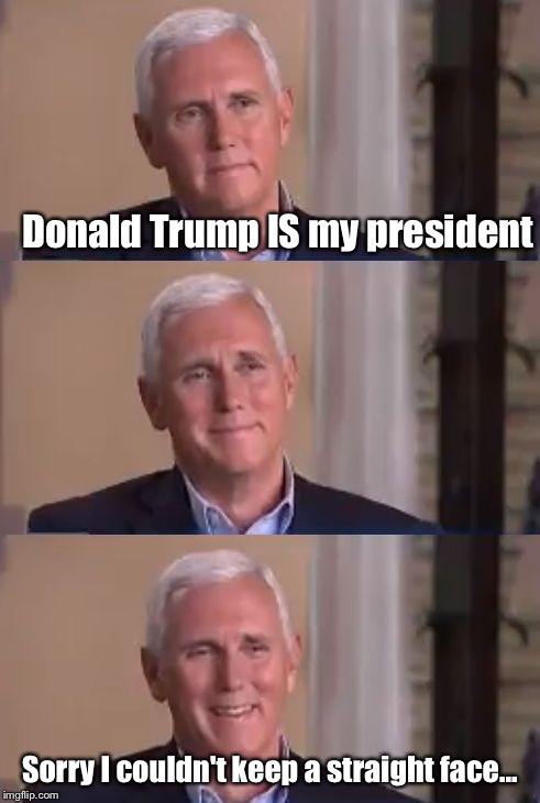 Bad Pun Mike Pence | Donald Trump IS my president Sorry I couldn't keep a straight face... | image tagged in bad pun mike pence | made w/ Imgflip meme maker
