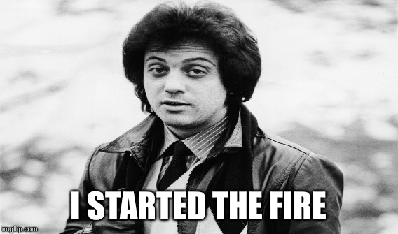 I STARTED THE FIRE | made w/ Imgflip meme maker