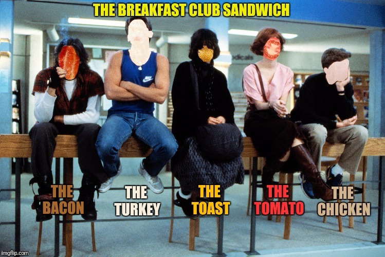 BREAKFAST CLUB SANDWICH | made w/ Imgflip meme maker