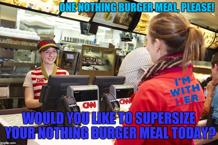 Bah-La-Bap-Bap-Bap! I'm Luvin' It! | ONE NOTHING BURGER MEAL, PLEASE! WOULD YOU LIKE TO SUPERSIZE YOUR NOTHING BURGER MEAL TODAY? | image tagged in funny,meme,cnn,nothing burger | made w/ Imgflip meme maker