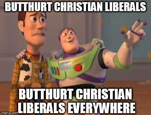 BUTTHURT CHRISTIAN LIBERALS BUTTHURT CHRISTIAN LIBERALS EVERYWHERE | image tagged in memes,x x everywhere | made w/ Imgflip meme maker