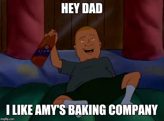 Drunken Bobby Hill likes Amy's Baking Company | HEY DAD; I LIKE AMY'S BAKING COMPANY | image tagged in amy's baking company,bobby hill,hey dad i like beer,king of the hill,hey dad i like beer! | made w/ Imgflip meme maker