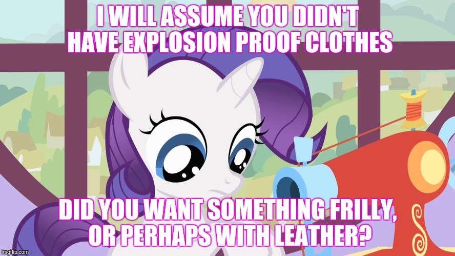 I WILL ASSUME YOU DIDN'T HAVE EXPLOSION PROOF CLOTHES DID YOU WANT SOMETHING FRILLY, OR PERHAPS WITH LEATHER? | made w/ Imgflip meme maker