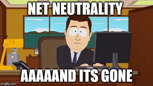 Aaaaand Its Gone | NET NEUTRALITY; AAAAAND ITS GONE | image tagged in memes,aaaaand its gone | made w/ Imgflip meme maker