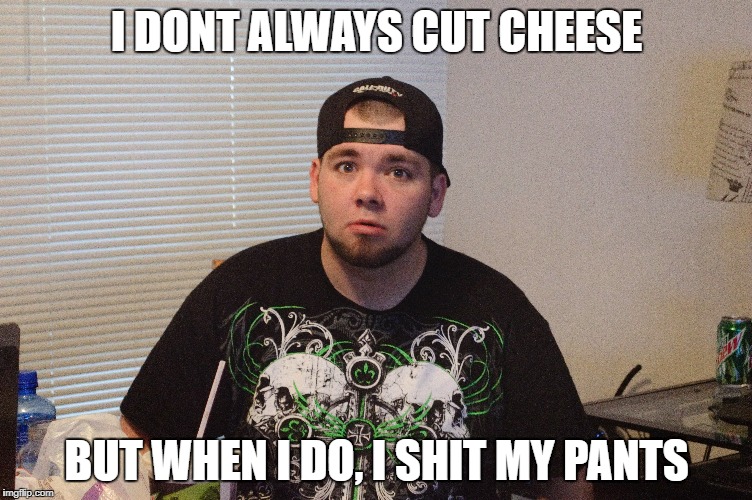 Cut Cheese | I DONT ALWAYS CUT CHEESE; BUT WHEN I DO, I SHIT MY PANTS | image tagged in shit,i farted,i dont always | made w/ Imgflip meme maker