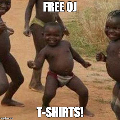 Third World Success Kid Meme | FREE OJ; T-SHIRTS! | image tagged in memes,third world success kid | made w/ Imgflip meme maker