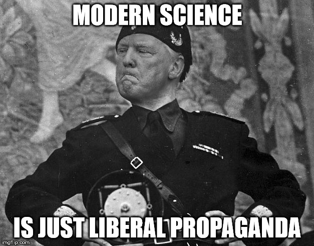 Fascist Trump | MODERN SCIENCE IS JUST LIBERAL PROPAGANDA | image tagged in fascist trump | made w/ Imgflip meme maker