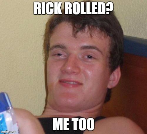 High five | RICK ROLLED? ME TOO | image tagged in memes,10 guy,too damn high,rick rolled | made w/ Imgflip meme maker