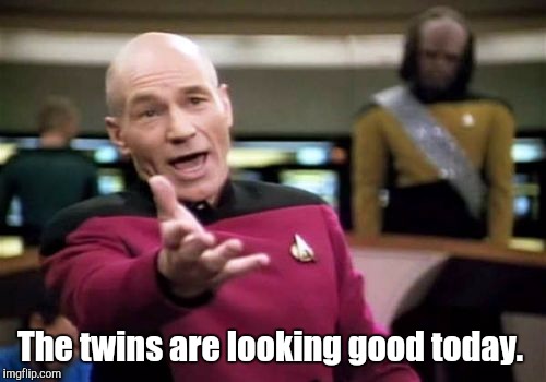 Picard Wtf Meme | The twins are looking good today. | image tagged in memes,picard wtf | made w/ Imgflip meme maker