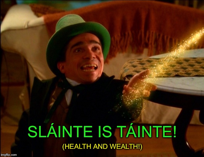 Good Luck Spell | SLÁINTE IS TÁINTE! (HEALTH AND WEALTH!) | image tagged in leprechaun,charmed,lucky,good luck,magic,luck | made w/ Imgflip meme maker