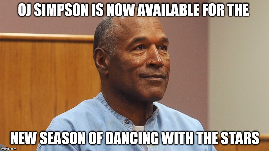  OJ SIMPSON IS NOW AVAILABLE FOR THE; NEW SEASON OF DANCING WITH THE STARS | image tagged in memes,oj simpson,dancing with the stars | made w/ Imgflip meme maker