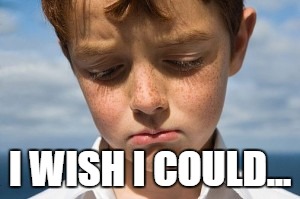 I WISH I COULD... | made w/ Imgflip meme maker