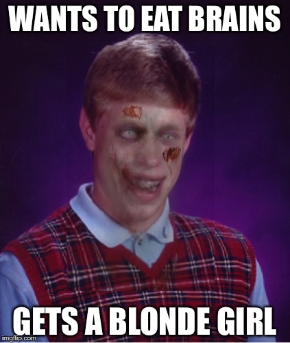 Zombie Bad Luck Brian Meme | WANTS TO EAT BRAINS; GETS A BLONDE GIRL | image tagged in memes,zombie bad luck brian | made w/ Imgflip meme maker