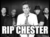 RIP CHESTER | image tagged in chester | made w/ Imgflip meme maker