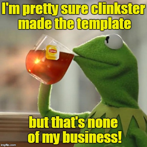 But That's None Of My Business Meme | I'm pretty sure clinkster made the template but that's none of my business! | image tagged in memes,but thats none of my business,kermit the frog | made w/ Imgflip meme maker