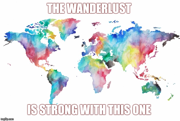 THE WANDERLUST; IS STRONG WITH THIS ONE | image tagged in wander | made w/ Imgflip meme maker