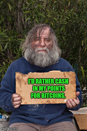 I'D RATHER CASH IN MY POINTS FOR BITCOINS. | made w/ Imgflip meme maker