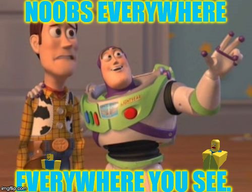 Noobs Everywhere #NoobWeek | NOOBS EVERYWHERE; EVERYWHERE YOU SEE. | image tagged in memes,x x everywhere,noob | made w/ Imgflip meme maker