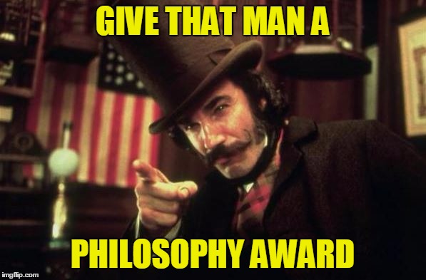 Gangs of new york Butcher | GIVE THAT MAN A PHILOSOPHY AWARD | image tagged in gangs of new york butcher | made w/ Imgflip meme maker
