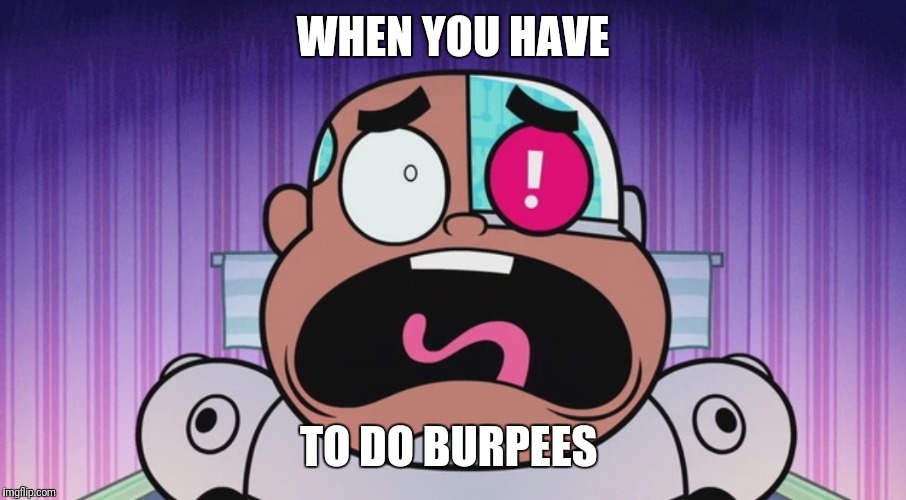 WHEN YOU HAVE; TO DO BURPEES | made w/ Imgflip meme maker