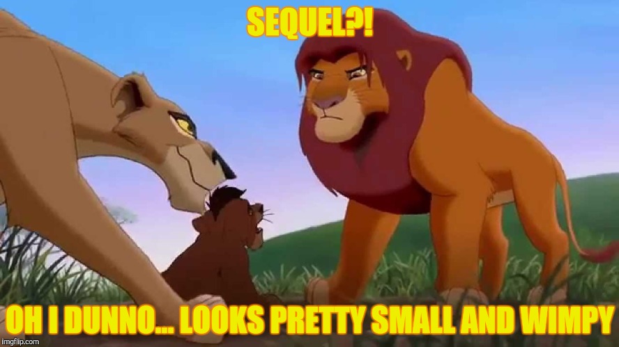 SEQUEL?! OH I DUNNO... LOOKS PRETTY SMALL AND WIMPY | made w/ Imgflip meme maker