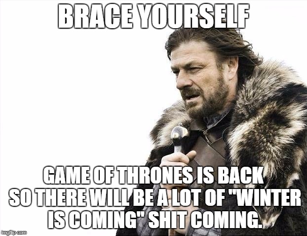 Winter is coming shit | BRACE YOURSELF; GAME OF THRONES IS BACK SO THERE WILL BE A LOT OF "WINTER IS COMING" SHIT COMING. | image tagged in memes,game of thrones,winter is coming,brace yourself | made w/ Imgflip meme maker