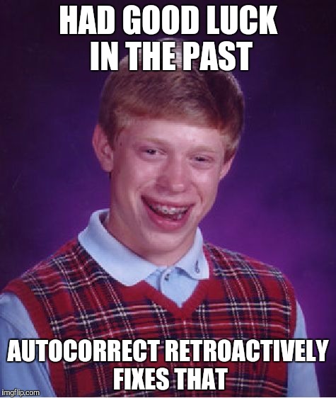 Bad Luck Brian Meme | HAD GOOD LUCK IN THE PAST AUTOCORRECT RETROACTIVELY FIXES THAT | image tagged in memes,bad luck brian | made w/ Imgflip meme maker