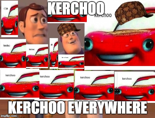 X, X Everywhere Meme | KERCHOO; KERCHOO EVERYWHERE | image tagged in memes,x x everywhere,scumbag | made w/ Imgflip meme maker