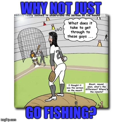 WHY NOT JUST GO FISHING? | made w/ Imgflip meme maker