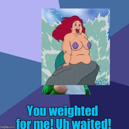 You weighted for me! Uh waited! | made w/ Imgflip meme maker