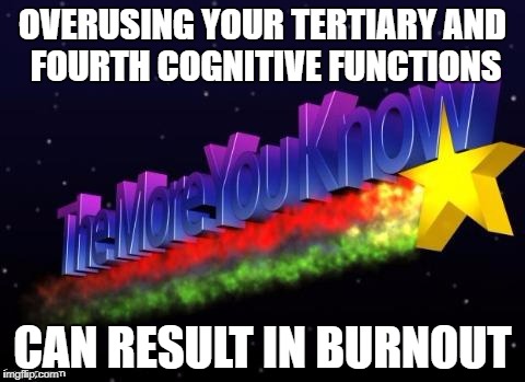 the more you know | OVERUSING YOUR TERTIARY AND FOURTH COGNITIVE FUNCTIONS; CAN RESULT IN BURNOUT | image tagged in the more you know | made w/ Imgflip meme maker