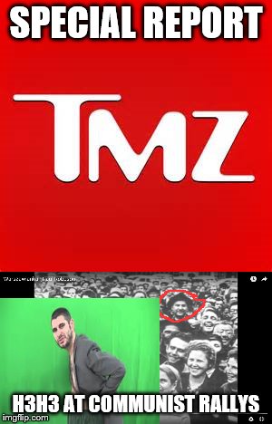 Ethan the communist  | SPECIAL REPORT; H3H3 AT COMMUNIST RALLYS | image tagged in h3h3,tmz,time travel,communism | made w/ Imgflip meme maker