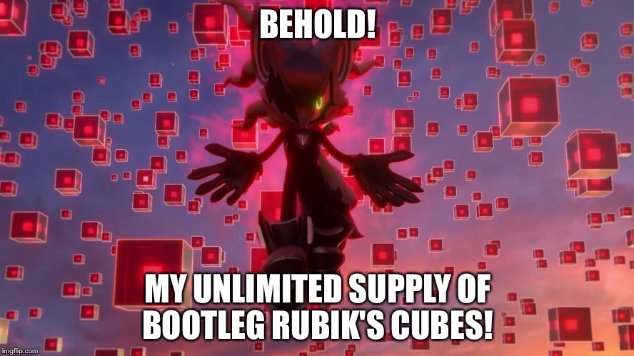  BEHOLD! MY UNLIMITED SUPPLY OF BOOTLEG RUBIK'S CUBES! | image tagged in infinite from sonic forces | made w/ Imgflip meme maker