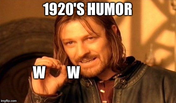 One Does Not Simply Meme | 1920'S HUMOR W        W | image tagged in memes,one does not simply | made w/ Imgflip meme maker