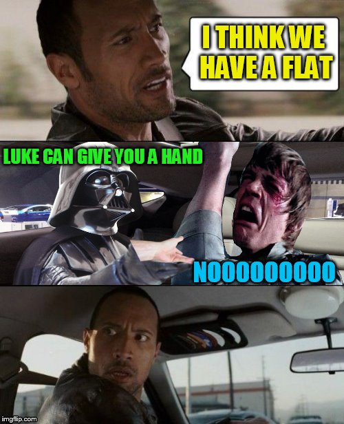 Combined steal from Jyings comments! | I THINK WE HAVE A FLAT; LUKE CAN GIVE YOU A HAND; NOOOOOOOOO | image tagged in memes,stolen memes week,stolen memes,jying,the rock driving,star wars | made w/ Imgflip meme maker