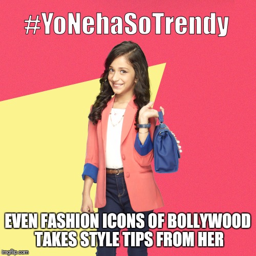 #YoNehaSoTrendy | EVEN FASHION ICONS OF BOLLYWOOD TAKES STYLE TIPS FROM HER | image tagged in yonehasotrendy | made w/ Imgflip meme maker