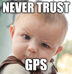 Skeptical Baby Meme | NEVER TRUST GPS | image tagged in memes,skeptical baby | made w/ Imgflip meme maker