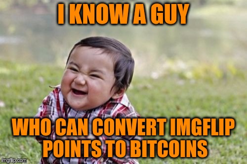 Evil Toddler Meme | I KNOW A GUY WHO CAN CONVERT IMGFLIP POINTS TO BITCOINS | image tagged in memes,evil toddler | made w/ Imgflip meme maker