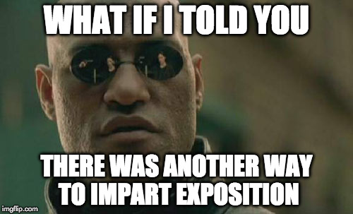Matrix Morpheus Meme | WHAT IF I TOLD YOU; THERE WAS ANOTHER WAY TO IMPART EXPOSITION | image tagged in memes,matrix morpheus | made w/ Imgflip meme maker