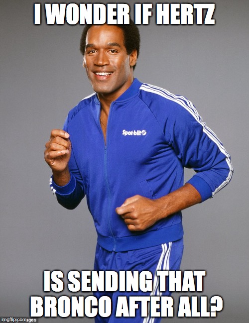 OJ Simpson | I WONDER IF HERTZ; IS SENDING THAT BRONCO AFTER ALL? | image tagged in oj simpson | made w/ Imgflip meme maker