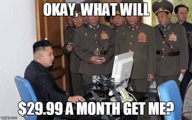 OKAY, WHAT WILL $29.99 A MONTH GET ME? | made w/ Imgflip meme maker