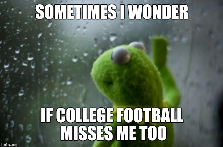 NCAA>NFL | SOMETIMES I WONDER; IF COLLEGE FOOTBALL MISSES ME TOO | image tagged in sports | made w/ Imgflip meme maker